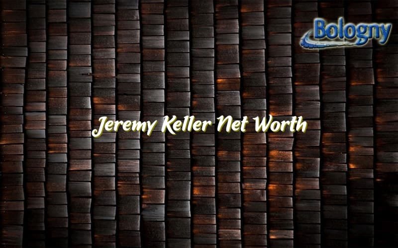 Jeremy Keller Net Worth Bologny