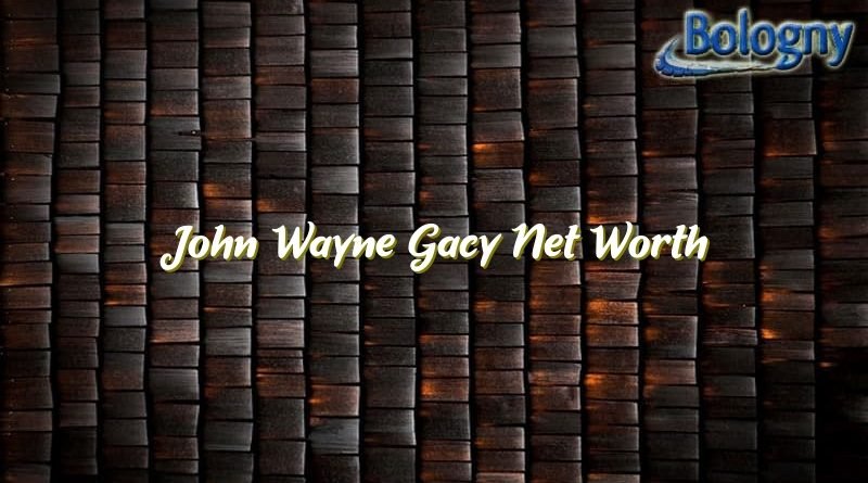 john wayne gacy net worth 20966