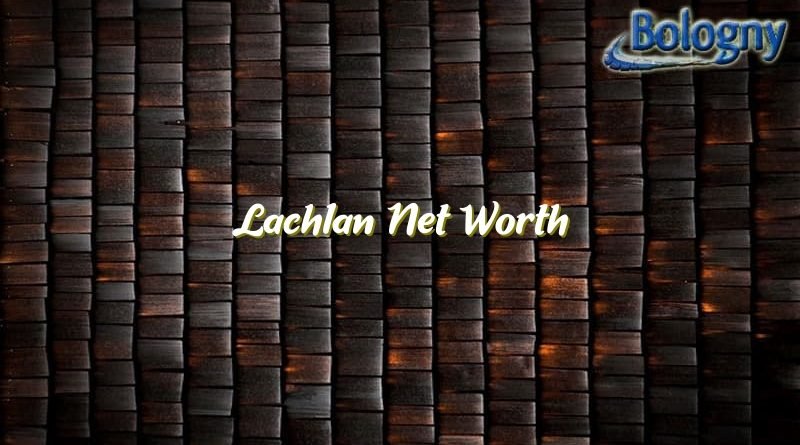 lachlan net worth 21078