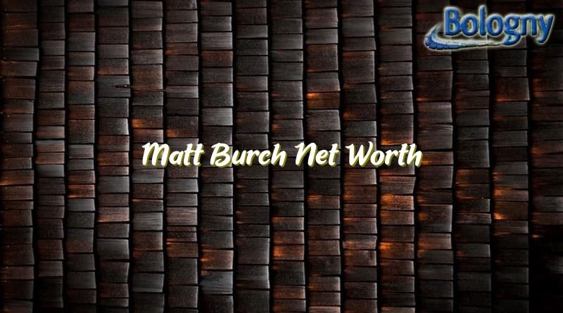 matt burch net worth 21209