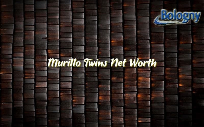 Murillo Twins Net Worth - Bologny