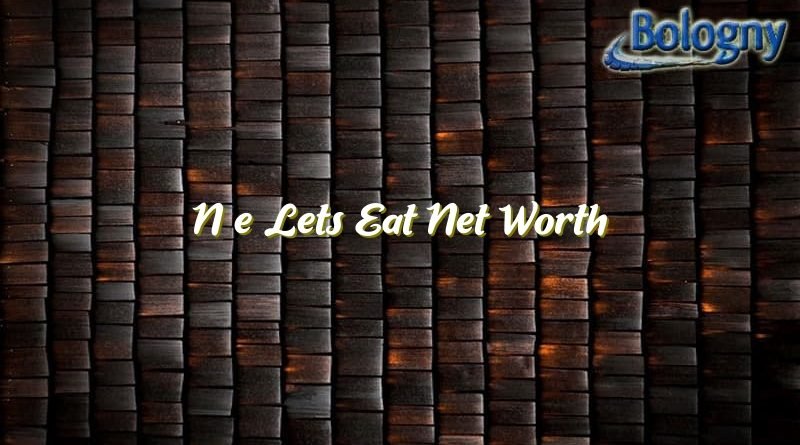 n e lets eat net worth 21297