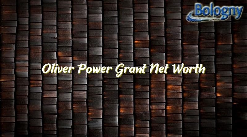 oliver power grant net worth 21425