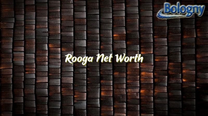 rooga net worth 22044