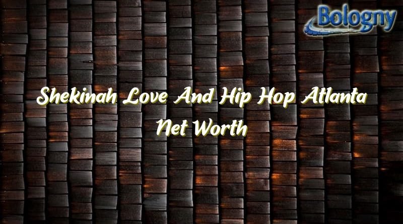 shekinah love and hip hop atlanta net worth 22129