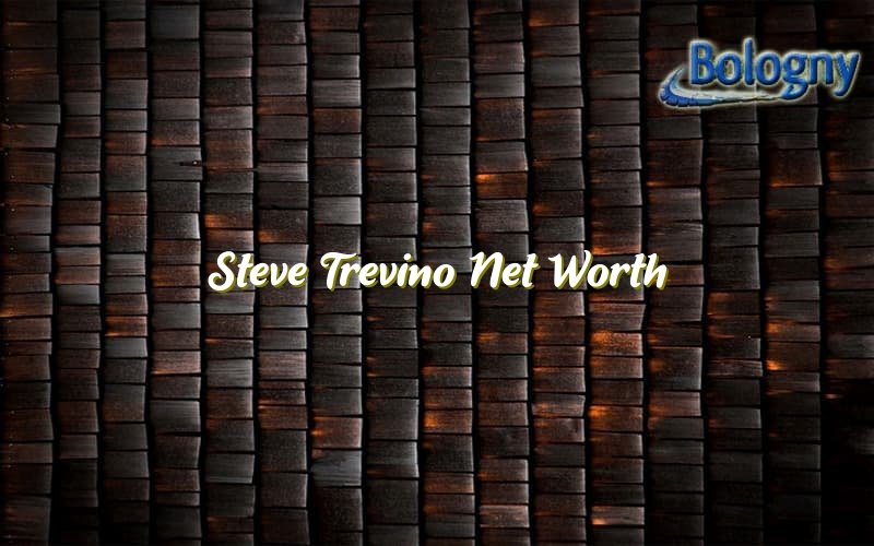 Steve Trevino Net Worth - Bologny