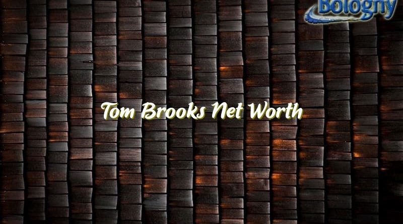tom brooks net worth 22313