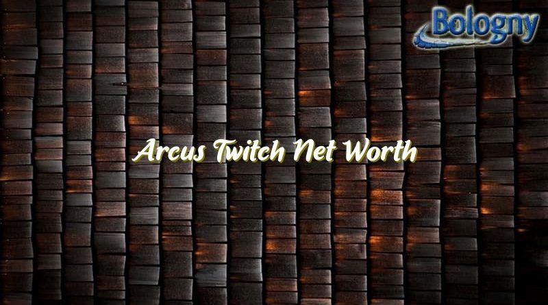 arcus twitch net worth 22823
