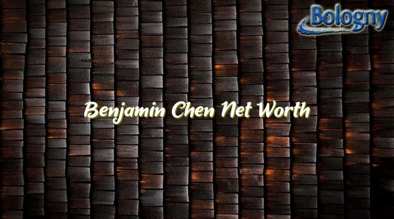 benjamin chen net worth 2 22901