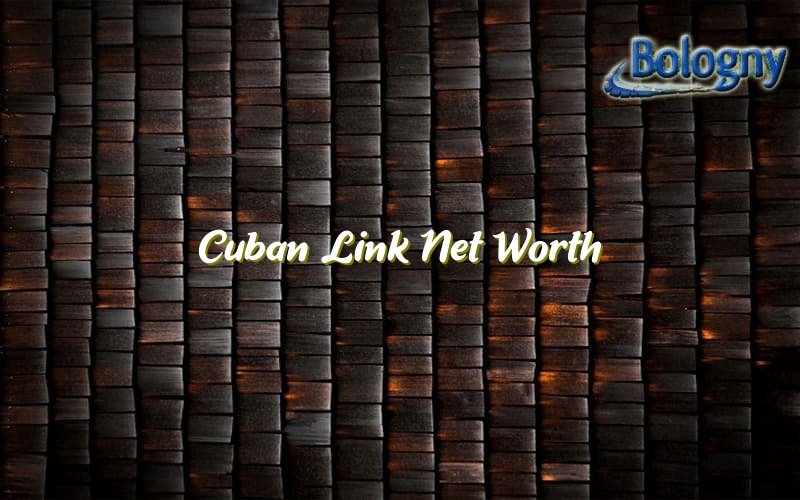 Cuban Link Net Worth Bologny