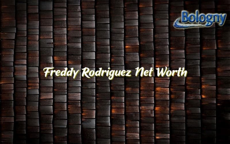 Freddy Rodriguez Net Worth Bologny