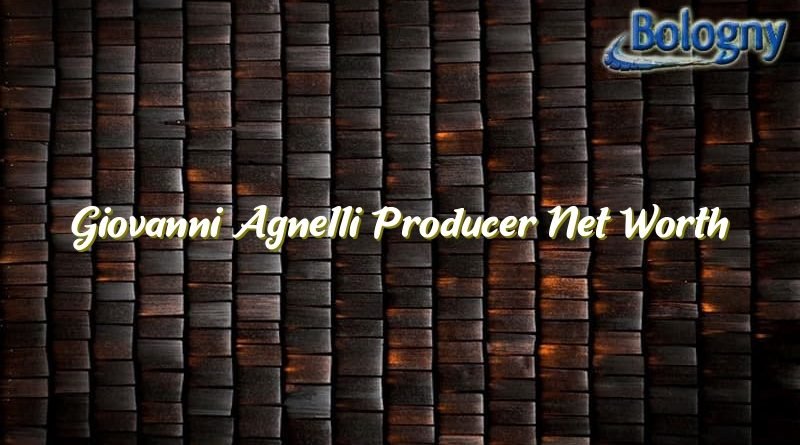 giovanni agnelli producer net worth 23670
