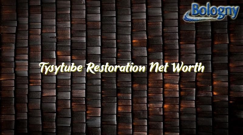 tysytube restoration net worth 22625
